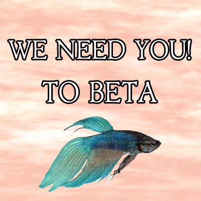 WE NEED YOU TO BETA